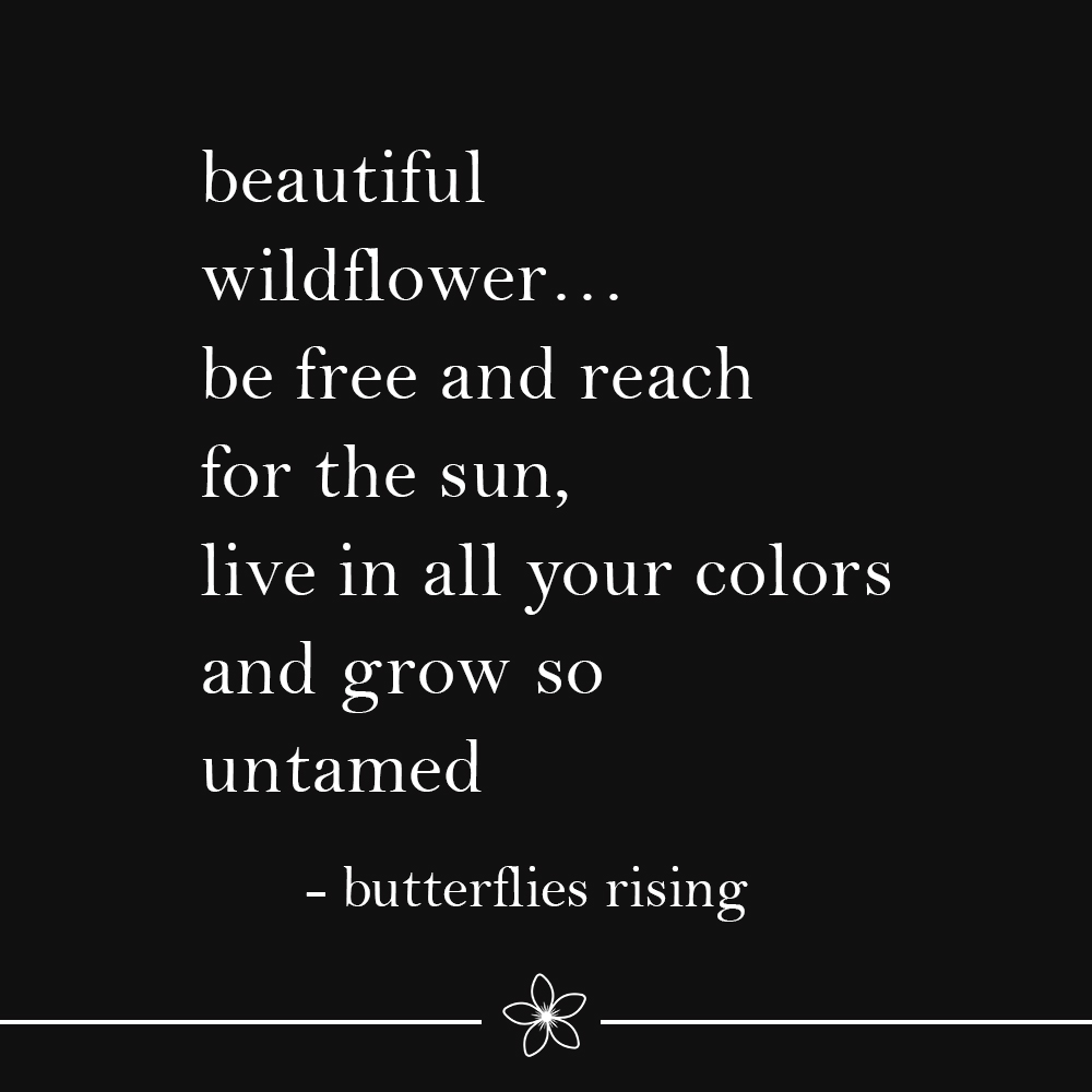 beautiful wildflower, grow untamed - butterflies rising quote